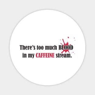 Too much blood in my caffeine stream Magnet